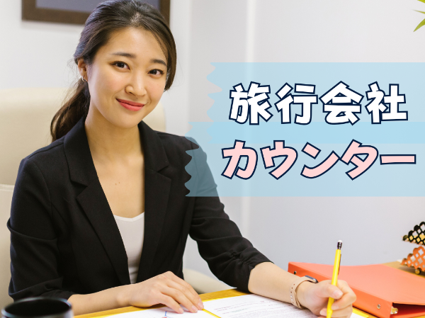 経験者大歓迎!旅行会社カウンター手配のお仕事