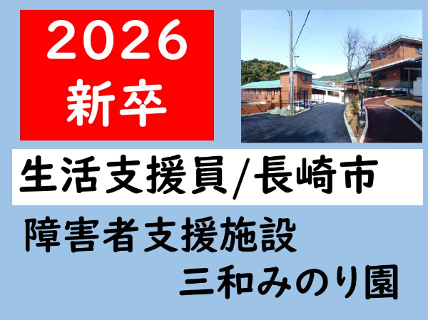 新卒2026卒【正社員/障害者支援施設三和みのり園/生活支援員(長崎市)】★3年連続ベースアップ ★丁寧な指導あり&あたたかな雰囲気です ★昇給・賞与あり ★各種手当あり ★残業少なめ ★育児休暇取得実績あり