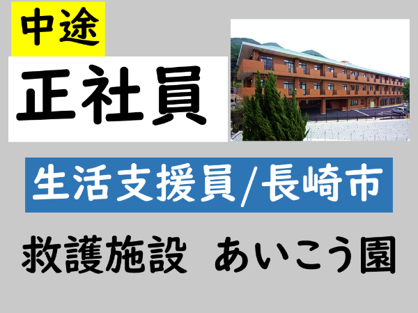 【正社員/救護施設あいこう園/生活支援員・相談支援員(長崎市)】♪長崎県内に3か所しかない貴重な事業所♪ 様々な支援を学べます! ★昇給・賞与あり ★各種手当あり ★残業少なめ ★育児休暇取得実績あり