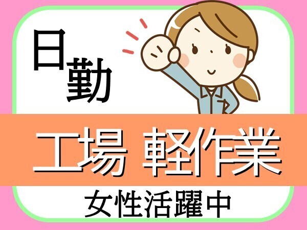 日勤固定／軽作業／軽い部品／女性活躍中の職場／空調完備の快適空間／20代30代40代活躍中