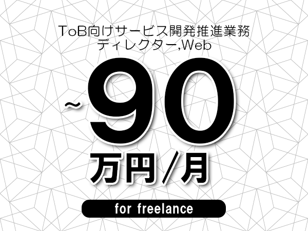 【80～90万円／フリーランス】＜ディレクター,Web/ToB向けサービス開発推進業務＞◆完全週休2日制　◆年間休日120日以上　◆出張費用別途支給