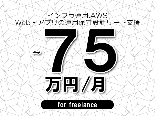 【 68~75万円/フリーランス】<インフラ運用,AWS│Web・アプリの運用保守設計リード支援>◆完全週休2日制 ◆年間休日120日以上 ◆出張費用別途支給