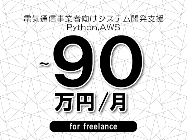 【75～90万円／フリーランス】＜Python,AWS/電気通信事業者向けシステム開発支援＞◆完全週休2日制　◆年間休日120日以上　◆出張費用別途支給