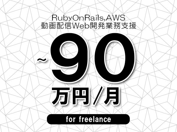 【 80~90万円/フリーランス】<RubyOnRails,AWS│動画配信Web開発業務支援>◆完全週休2日制 ◆年間休日120日以上 ◆出張費用別途支給