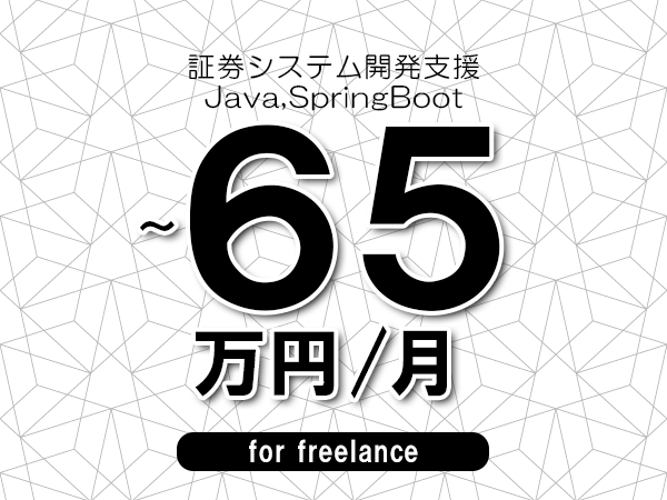 【55～65万円／フリーランス】＜Java,SpringBoot/証券システム開発支援＞◆完全週休2日制　◆年間休日120日以上　◆出張費用別途支給