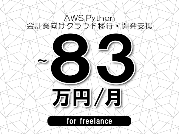 【 80~83万円/フリーランス】<AWS,Python│会計業向けクラウド移行・開発支援>◆完全週休2日制 ◆年間休日120日以上 ◆出張費用別途支給