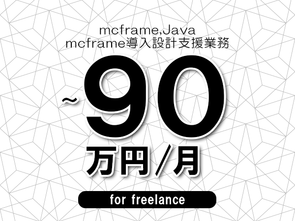 【 80~90万円/フリーランス】<mcframe,Java│mcframe導入設計支援業務>◆完全週休2日制 ◆年間休日120日以上 ◆出張費用別途支給