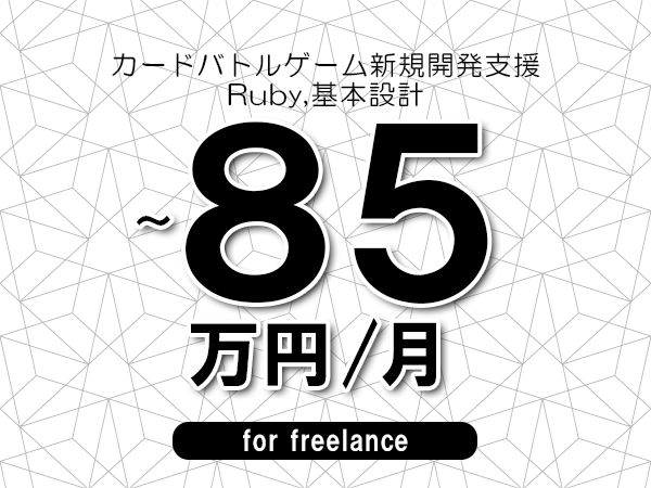 【75～85万円／フリーランス】＜Ruby,基本設計/カードバトルゲーム新規開発支援＞◆完全週休2日制　◆年間休日120日以上　◆出張費用別途支給