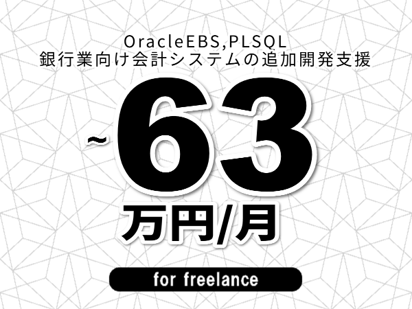 【 56~63万円/フリーランス】<OracleEBS,PLSQL│銀行業向け会計システムの追加開発支援>◆完全週休2日制 ◆年間休日120日以上 ◆出張費用別途支給
