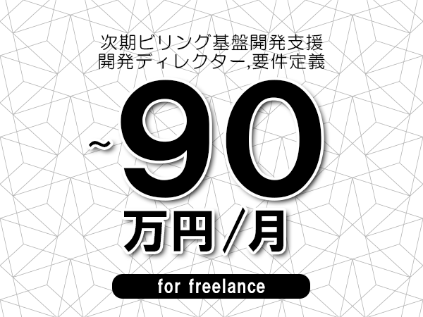 【80～90万円／フリーランス】＜開発ディレクター,要件定義/次期ビリング基盤開発支援＞◆完全週休2日制　◆年間休日120日以上　◆出張費用別途支給