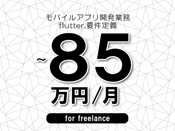 【70～85万円／フリーランス】＜flutter,要件定義/モバイルアプリ開発業務＞◆全週休2日制　◆基本リモート環境　◆年間休日1完20日以上　◆出張費用別途支給