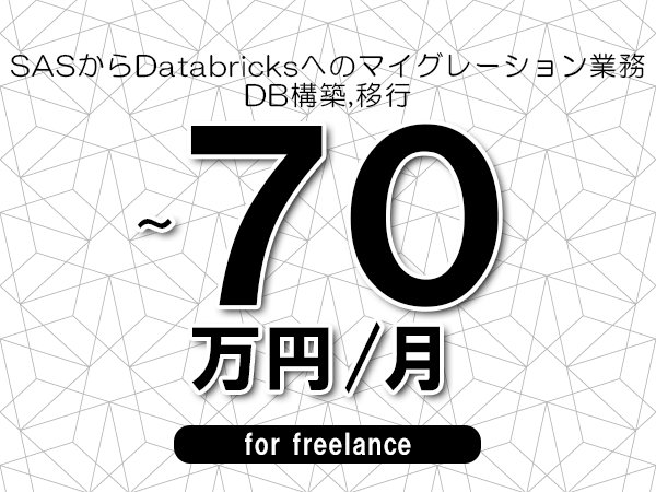 【60～70万円／フリーランス】＜DB構築,移行/SASからDatabricksへのマイグレーション業務＞◆完全週休2日制　◆基本リモート環境　◆年間休日120日以上　◆出張費用別途支給