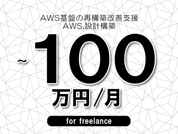 【80～100万円／フリーランス】＜AWS,設計構築/AWS基盤の再構築改善支援＞◆全週休2日制　◆基本リモート環境　◆年間休日1完20日以上　◆出張費用別途支給