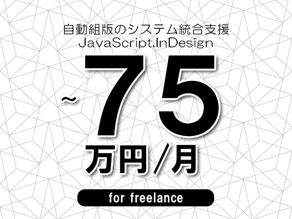 【65～75万円／フリーランス】＜JavaScript,InDesign/自動組版のシステム統合支援＞◆完全週休2日制　◆年間休日120日以上　◆出張費用別途支給