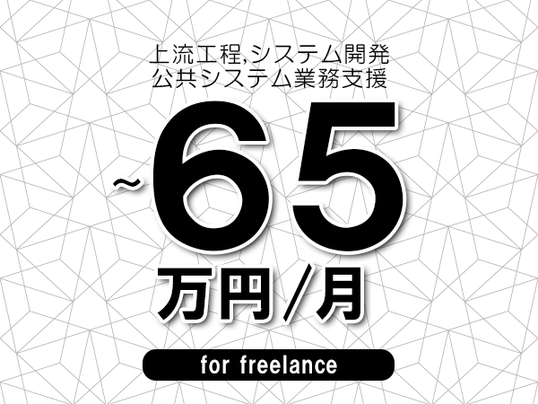 【 55~65万円/フリーランス】<上流工程,システム開発│公共システム業務支援>◆完全週休2日制 ◆年間休日120日以上 ◆出張費用別途支給