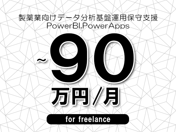 【60～90万円／フリーランス】＜PowerBI,PowerApps/製薬業向けデータ分析基盤運用保守支援＞◆完全週休2日制　◆年間休日120日以上　◆出張費用別途支給