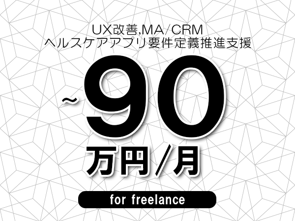 【 80~90万円/フリーランス】<UX改善,MA/CRM│ヘルスケアアプリ要件定義推進支援>◆完全週休2日制 ◆年間休日120日以上 ◆出張費用別途支給