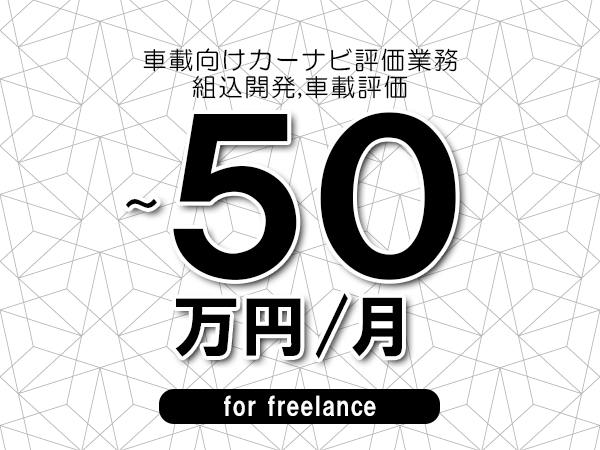 【40～50万円／フリーランス】＜組込開発,車載評価/車載向けカーナビ評価業務＞◆完全週休2日制　◆年間休日120日以上　◆出張費用別途支給