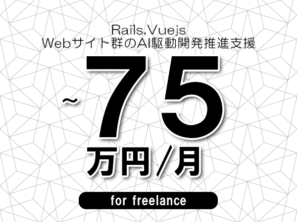 【 63~75万円/フリーランス】<Rails,Vuejs│Webサイト群のAI駆動開発推進支援>◆完全週休2日制 ◆年間休日120日以上 ◆出張費用別途支給