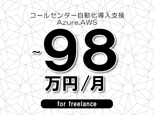 【88～98万円／フリーランス】＜Azure,AWS/コールセンター自動化導入支援＞◆完全週休2日制　◆年間休日120日以上　◆出張費用別途支給