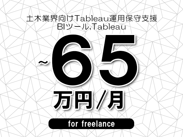 【55～65万円／フリーランス】＜BIツール,Tableau/土木業界向けTableau運用保守支援＞◆完全週休2日制　◆年間休日120日以上　◆出張費用別途支給