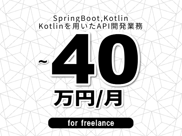 【 37~40万円/フリーランス】<SpringBoot,Kotlin│Kotlinを用いたAPI開発業務>◆完全週休2日制 ◆年間休日120日以上 ◆出張費用別途支給