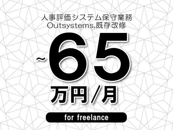 【55～65万円／フリーランス】＜Outsystems,既存改修/人事評価システム保守業務＞◆完全週休2日制　◆年間休日120日以上　◆出張費用別途支給