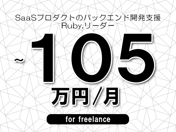 【90～105万円／フリーランス】＜Ruby,リーダー/SaaSプロダクトのバックエンド開発支援＞◆完全週休2日制　◆年間休日120日以上　◆出張費用別途支給