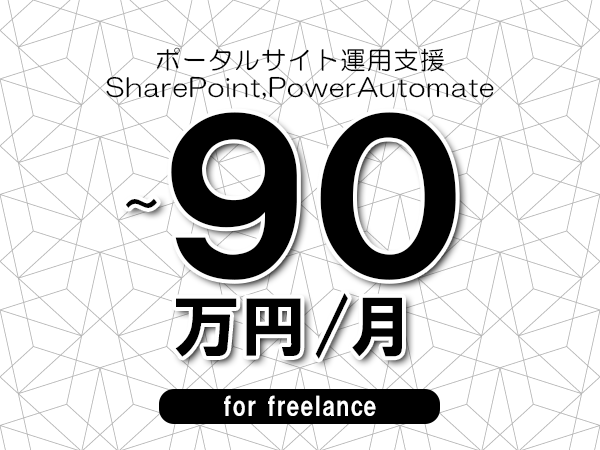 【80～90万円／フリーランス】＜SharePoint,PowerAutomate/ポータルサイト運用支援＞◆完全週休2日制　◆年間休日120日以上　◆出張費用別途支給
