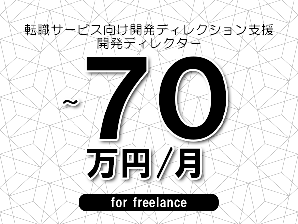 【60～70万円／フリーランス】＜開発ディレクター/転職サービス向け開発ディレクション支援＞◆完全週休2日制　◆リモート併用環境　◆年間休日120日以上　◆出張費用別途支給