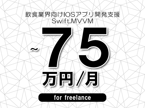 【65～75万円／フリーランス】＜Swift,MVVM/飲食業界向けIOSアプリ開発支援＞◆完全週休2日制　◆年間休日120日以上　◆出張費用別途支給