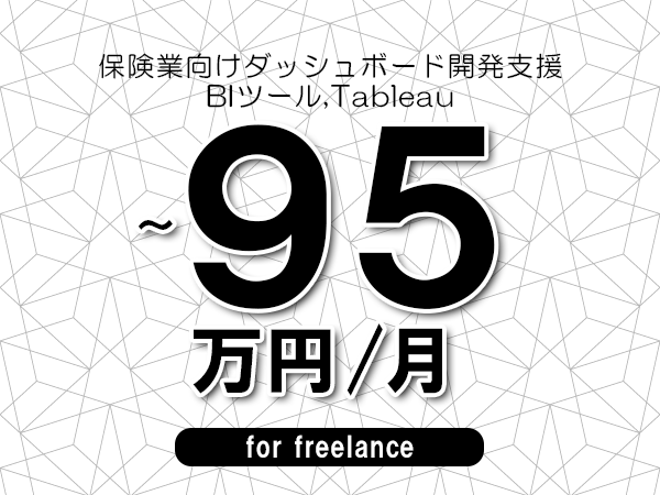 【70～95万円／フリーランス】＜BIツール,Tableau/保険業向けダッシュボード開発支援＞◆完全週休2日制　◆年間休日120日以上　◆出張費用別途支給