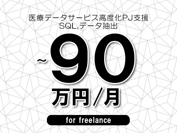 【70～90万円／フリーランス】＜SQL,データ抽出/医療データサービス高度化PJ支援＞◆完全週休2日制　◆基本リモート環境　◆年間休日120日以上　◆出張費用別途支給