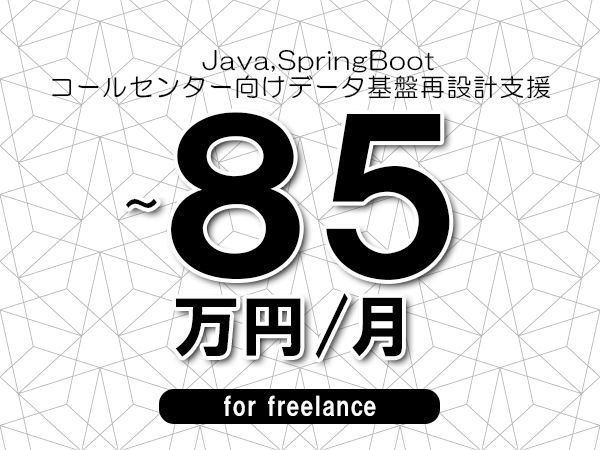 【 78~85万円/フリーランス】<Java,SpringBoot│コールセンター向けデータ基盤再設計支援>◆完全週休2日制 ◆年間休日120日以上 ◆出張費用別途支給
