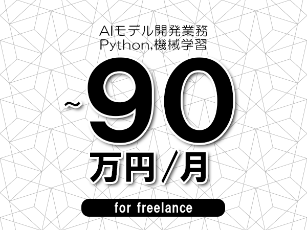 【80～90万円／フリーランス】＜Python,機械学習/AIモデル開発業務＞◆完全週休2日制　◆年間休日120日以上　◆出張費用別途支給