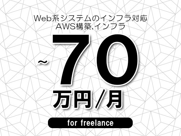 【60～70万円／フリーランス】＜AWS構築,インフラ/Web系システムのインフラ対応＞◆完全週休2日制　◆年間休日120日以上　◆出張費用別途支給
