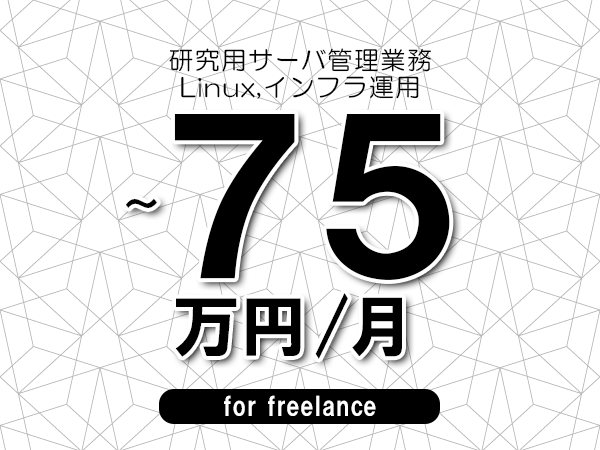 【65～75万円／フリーランス】＜Linux,インフラ運用/研究用サーバ管理業務＞◆完全週休2日制　◆年間休日120日以上　◆出張費用別途支給