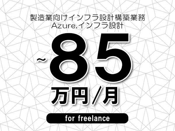 【70～85万円／フリーランス】＜Azure,インフラ設計/製造業向けインフラ設計構築業務＞◆完全週休2日制　◆基本リモート環境　◆年間休日120日以上　◆出張費用別途支給