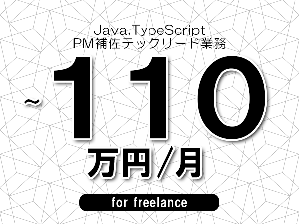 【 100~110万円/フリーランス】<Java,TypeScript│PM補佐テックリード業務>◆完全週休2日制 ◆年間休日120日以上 ◆出張費用別途支給