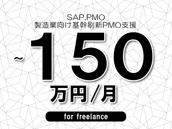 【 130~150万円/フリーランス】<SAP,PMO│製造業向け基幹刷新PMO支援>◆完全週休2日制 ◆年間休日120日以上 ◆出張費用別途支給