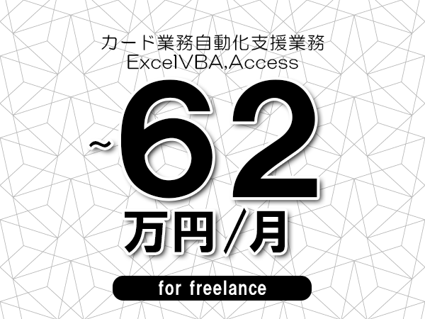 【57～62万円／フリーランス】＜ExcelVBA,Access/カード業務自動化支援業務＞◆完全週休2日制　◆年間休日120日以上　◆出張費用別途支給