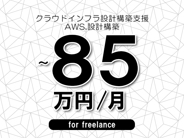【70～85万円／フリーランス】＜AWS,設計構築/クラウドインフラ設計構築支援＞◆完全週休2日制　◆年間休日120日以上　◆出張費用別途支給