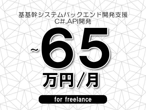 【60～65万円／フリーランス】＜C#,API開発/基基幹システムバックエンド開発支援＞◆完全週休2日制　◆年間休日120日以上　◆出張費用別途支給