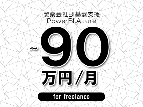 【70～90万円／フリーランス】＜PowerBI,Azure/製薬会社BI基盤支援＞◆完全週休2日制　◆年間休日120日以上　◆出張費用別途支給