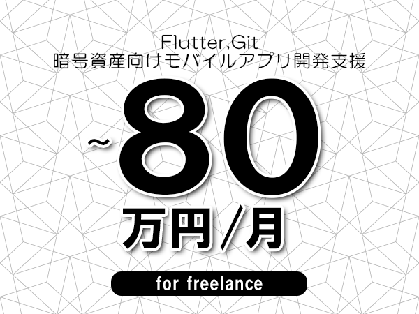 【 70~80万円/フリーランス】<Flutter,Git│暗号資産向けモバイルアプリ開発支援>◆完全週休2日制 ◆年間休日120日以上 ◆出張費用別途支給