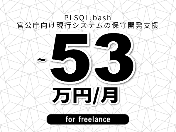 【 43~53万円/フリーランス】<PLSQL,bash│官公庁向け現行システムの保守開発支援>◆完全週休2日制 ◆年間休日120日以上 ◆出張費用別途支給