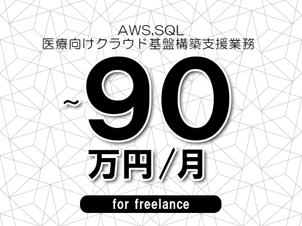【 80~90万円/フリーランス】<AWS,SQL│医療向けクラウド基盤構築支援業務>◆完全週休2日制 ◆年間休日120日以上 ◆出張費用別途支給