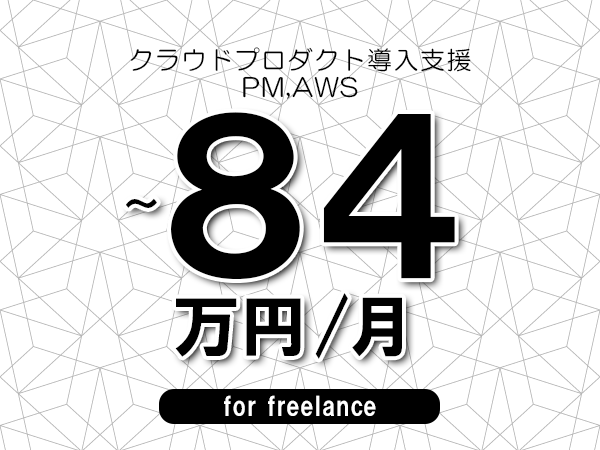 【75～84万円／フリーランス】＜PM,AWS/クラウドプロダクト導入支援＞◆完全週休2日制　◆年間休日120日以上　◆出張費用別途支給
