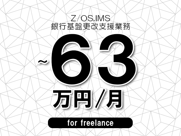 【 53～63万円／フリーランス】＜Z/OS,IMS│銀行基盤更改支援業務＞◆完全週休2日制　◆年間休日120日以上　◆出張費用別途支給