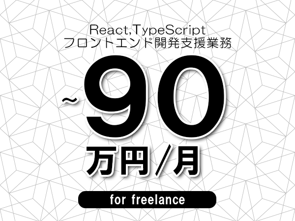 【 80~90万円/フリーランス】<React,TypeScript│フロントエンド開発支援業務>◆完全週休2日制 ◆年間休日120日以上 ◆出張費用別途支給